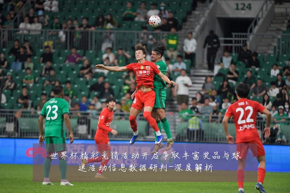 世界杯精彩竞猜活动开启争取丰富奖品与球迷活动信息数据研判-深度解析